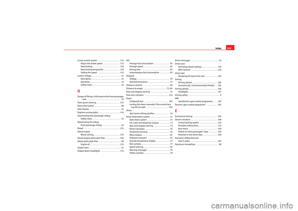 Seat Exeo 2010 Service Manual Index309
Cruise control system . . . . . . . . . . . . . . . . . . . . 174
Adjust the stored speed . . . . . . . . . . . . . . . 175
Deactivating . . . . . . . . . . . . . . . . . . . . . . . . . 17 Seat Exeo 2010 Service Manual Index309
Cruise control system . . . . . . . . . . . . . . . . . . . . 174
Adjust the stored speed . . . . . . . . . . . . . . . 175
Deactivating . . . . . . . . . . . . . . . . . . . . . . . . . 17