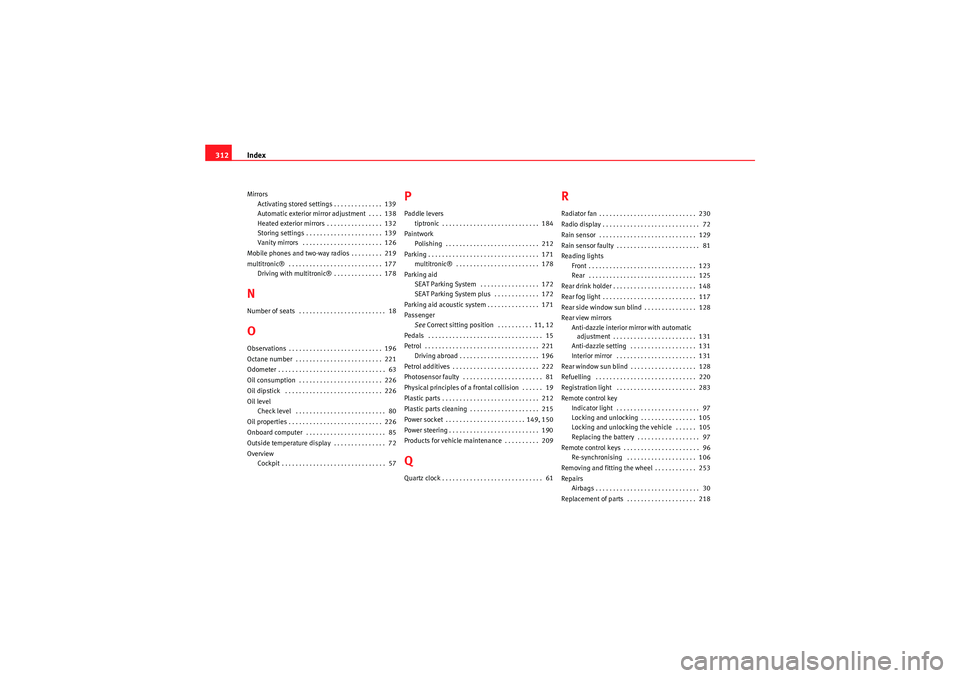 Seat Exeo 2010 Owners Guide Index
312Mirrors
Activating stored settings . . . . . . . . . . . . . .  139
Automatic exterior mirror adjustment  . . . .  138
Heated exterior mirrors . . . . . . . . . . . . . . . .  132
Storing set