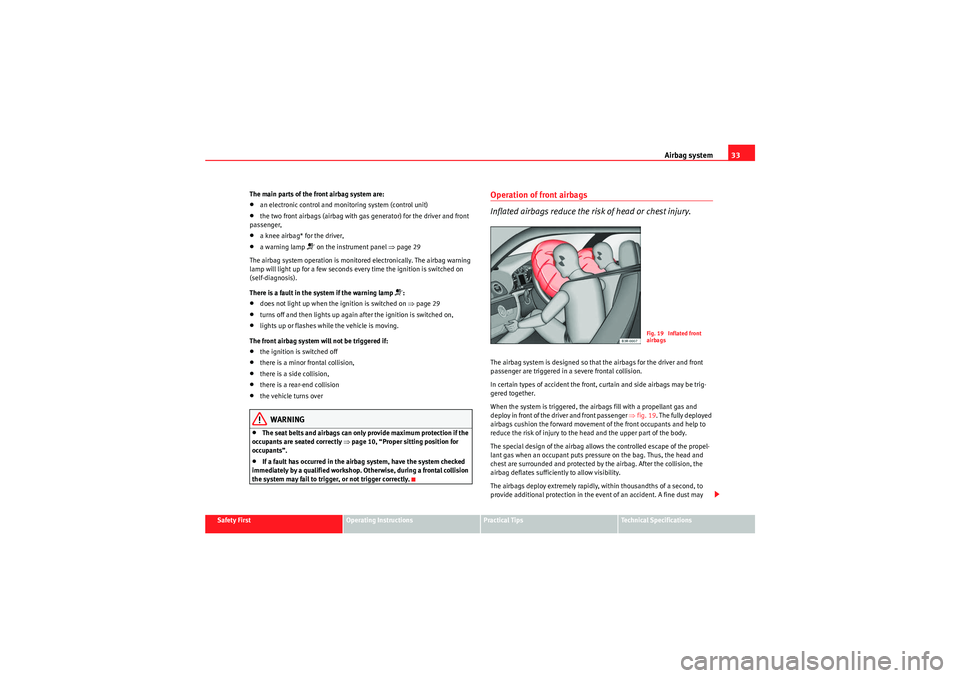 Seat Exeo 2010 User Guide Airbag system33
Safety First
Operating Instructions
Practical Tips
Technical Specifications
The main parts of the front airbag system are:
•an electronic control and monitoring system (control unit)