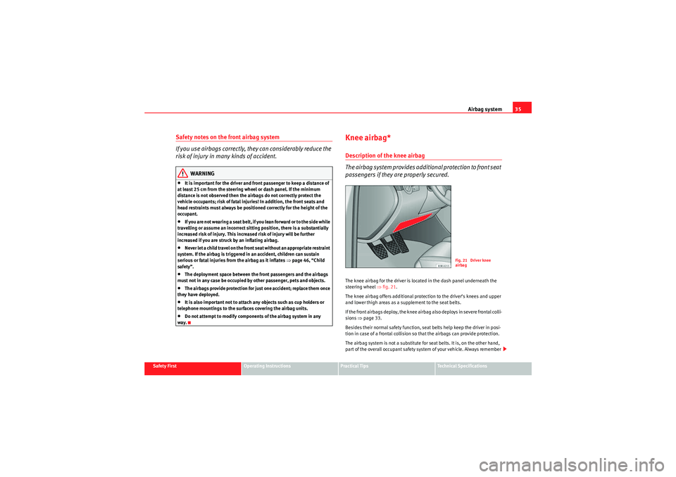 Seat Exeo 2010  Owners manual Airbag system35
Safety First
Operating Instructions
Practical Tips
Technical Specifications
Safety notes on the front airbag system
If you use airbags correctly, they can considerably reduce the 
risk