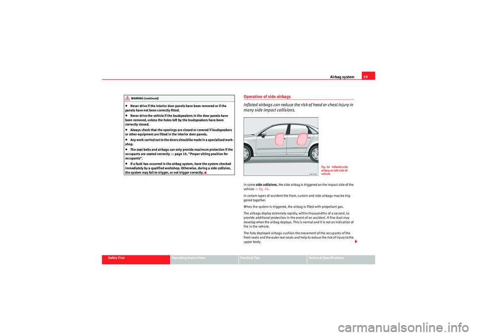 Seat Exeo 2010 User Guide Airbag system39
Safety First
Operating Instructions
Practical Tips
Technical Specifications
•Never drive if the interior door panels have been removed or if the 
panels have not been correctly fitte