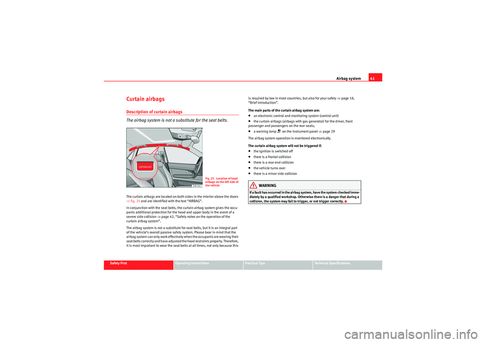 Seat Exeo 2010 User Guide Airbag system41
Safety First
Operating Instructions
Practical Tips
Technical Specifications
Curtain airbagsDescription of curtain airbags
The airbag system is not a substitute for the seat belts.The c