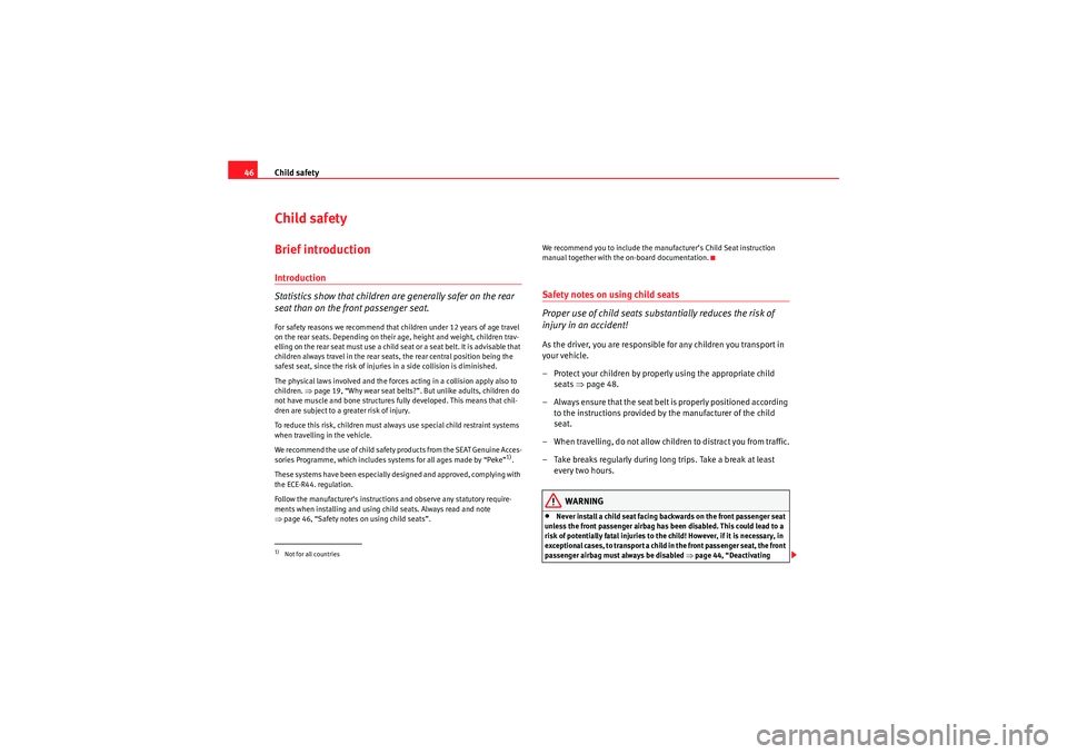 Seat Exeo 2010  Owners manual Child safety
46Child safetyBrief introductionIntroduction
Statistics show that children are generally safer on the rear 
seat than on the front passenger seat.For safety reasons we recommend that chil