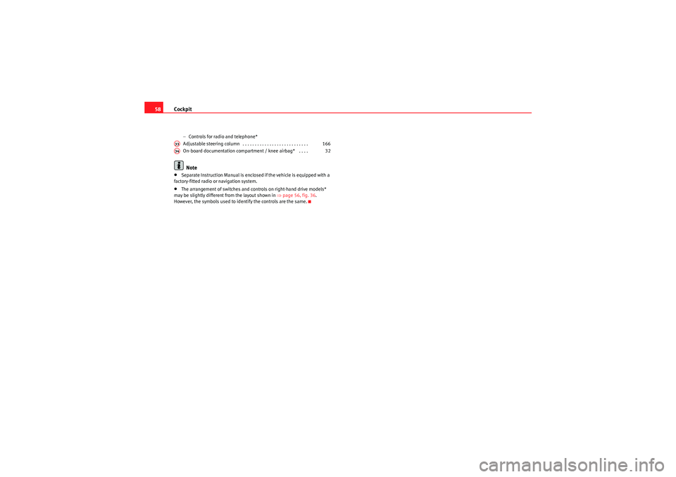 Seat Exeo 2010  Owners manual Cockpit
58
− Controls for radio and telephone*
Adjustable steering column . . . . . . . . . . . . . . . . . . . . . . . . . . .
On-board documentation compartment / knee airbag*  . . . .Note
•Sepa