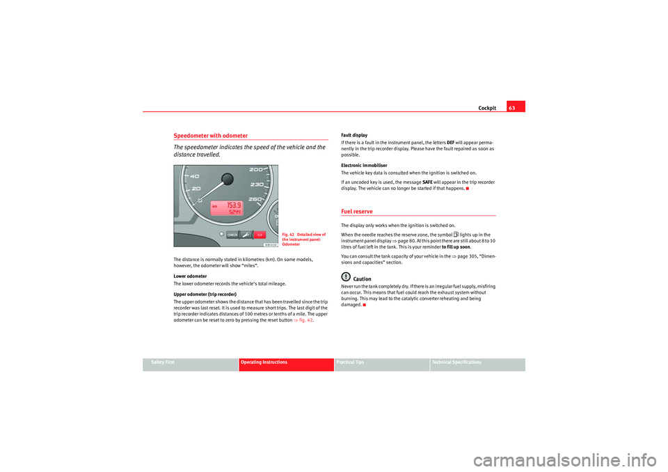 Seat Exeo 2010  Owners manual Cockpit63
Safety First
Operating Instructions
Practical Tips
Technical Specifications
Speedometer with odometer
The speedometer indicates the speed of the vehicle and the 
distance travelled.The dista