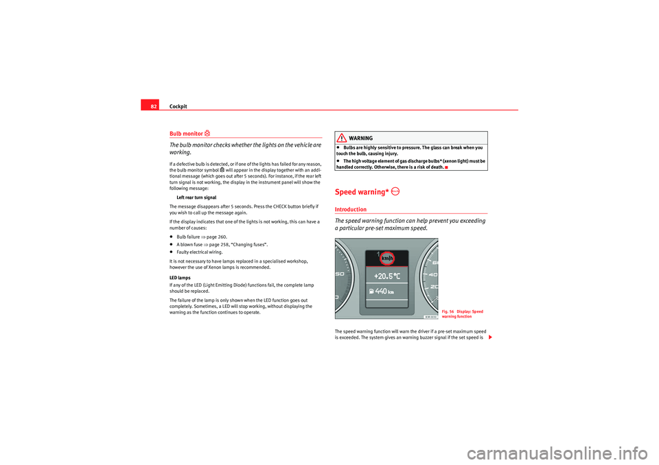Seat Exeo 2010 Owners manual Cockpit
82Bulb monitor
The bulb monitor checks whether the lights on the vehicle are
working.If a defective bulb is detected, or if one of the lights has failed for any reason,
the bulb monitor Seat Exeo 2010 Owners manual Cockpit
82Bulb monitor
The bulb monitor checks whether the lights on the vehicle are
working.If a defective bulb is detected, or if one of the lights has failed for any reason,
the bulb monitor