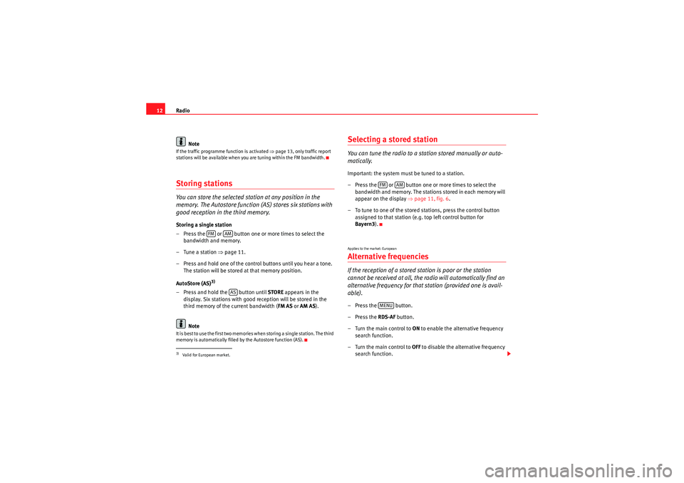 Seat Exeo 2010  ADAGIO Radio
12
NoteIf the traffic programme function is activated  ⇒page 13, only traffic report 
stations will be available when you are tuning within the FM bandwidth.Storing stationsYou can store the s