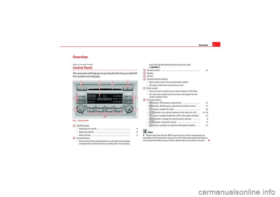 Seat Exeo 2010 ADAGIO Overview5
OverviewApplies to the market: EuropeanControl PanelThis overview will help you to quickly familiarise yourself with
the controls and displays.Fig. 1 Sound system
ON/OFF button
−Switchin Seat Exeo 2010 ADAGIO Overview5
OverviewApplies to the market: EuropeanControl PanelThis overview will help you to quickly familiarise yourself with
the controls and displays.Fig. 1 Sound system
ON/OFF button
−Switchin