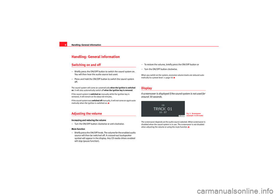 Seat Exeo 2010  ADAGIO Handling: General information
8Handling: General informationSwitching on and off– Briefly press the ON/OFF button to switch the sound system on. 
You will then hear the audio source last used.
– P