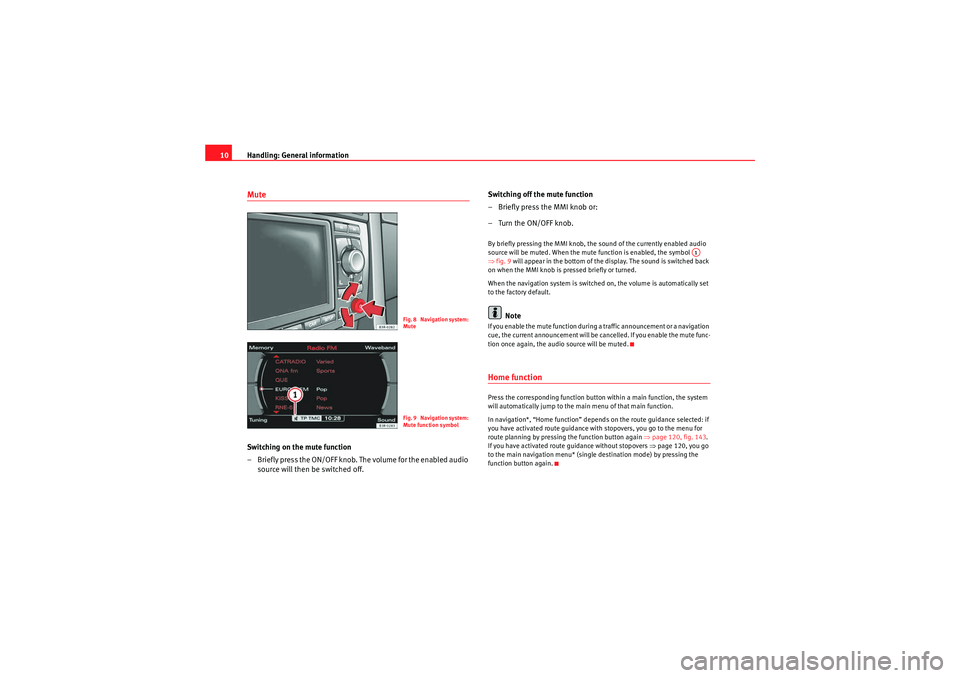 Seat Exeo 2010  MEDIA SYSTEM E Handling: General information
10MuteSwitching on the mute function
– Briefly press the ON/OFF knob. The volume for the enabled audio 
source will then be switched off. Switching off the mute functio