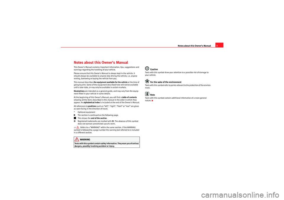 Seat Exeo 2010  MEDIA SYSTEM 1.0 Notes about this Owners Manual3
Notes about this Owners ManualThis Owners Manual contains important information, tips, suggestions and 
warnings regarding the handling of your vehicle.
Please ensur