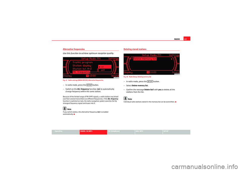 Seat Exeo 2010 MEDIA SYSTEM 1.0 RADIO43
Operating
RADIO, CD/MP3
TEL (telephone)
NAV, INFO
SETUP
Alternative frequencies
Use this function to achieve optimum reception quality.Fig. 47 Radio settings (RADIO SETUP): Alternative freque Seat Exeo 2010 MEDIA SYSTEM 1.0 RADIO43
Operating
RADIO, CD/MP3
TEL (telephone)
NAV, INFO
SETUP
Alternative frequencies
Use this function to achieve optimum reception quality.Fig. 47 Radio settings (RADIO SETUP): Alternative freque