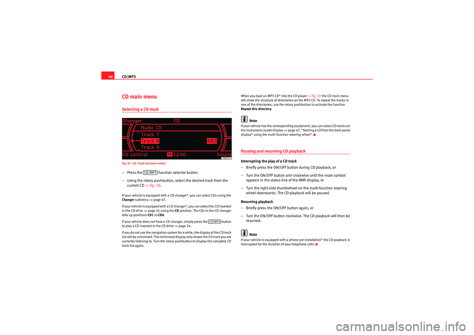 Seat Exeo 2010 MEDIA SYSTEM 1.0 CD/MP3
46CD main menuSelecting a CD trackFig. 50 CD: Track list (main menu)– Press the function selector button.
– Using the rotary pushbutton, select the desired track from the
current CD Seat Exeo 2010 MEDIA SYSTEM 1.0 CD/MP3
46CD main menuSelecting a CD trackFig. 50 CD: Track list (main menu)– Press the function selector button.
– Using the rotary pushbutton, select the desired track from the
current CD