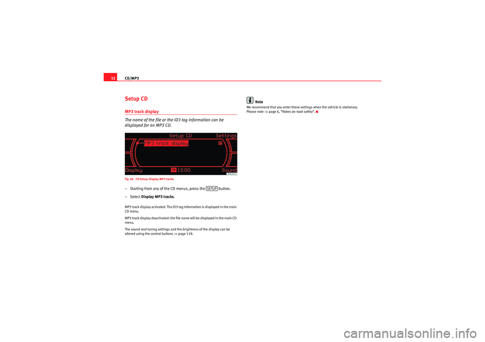 Seat Exeo 2010 MEDIA SYSTEM 1.0 CD/MP3
52Setup CDMP3 track display
The name of the file or the ID3 tag information can be
displayed for an MP3 CD.Fig. 60 CD Setup: Display MP3 tracks– Starting from any of the CD menus, press the Seat Exeo 2010 MEDIA SYSTEM 1.0 CD/MP3
52Setup CDMP3 track display
The name of the file or the ID3 tag information can be
displayed for an MP3 CD.Fig. 60 CD Setup: Display MP3 tracks– Starting from any of the CD menus, press the