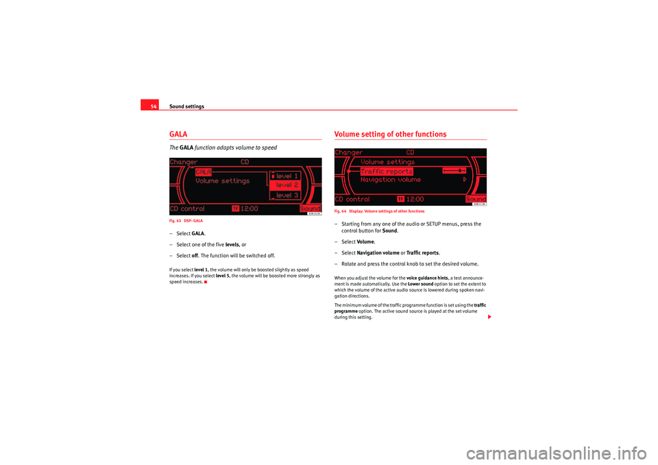 Seat Exeo 2010 MEDIA SYSTEM 1.0 Sound settings
54GALAThe GALA function adapts volume to speedFig. 63 DSP: GALA– Select GALA.
– Select one of the five levels, or
– Select off. The function will be switched off.If you sele Seat Exeo 2010 MEDIA SYSTEM 1.0 Sound settings
54GALAThe GALA function adapts volume to speedFig. 63 DSP: GALA– Select GALA.
– Select one of the five levels, or
– Select off. The function will be switched off.If you sele