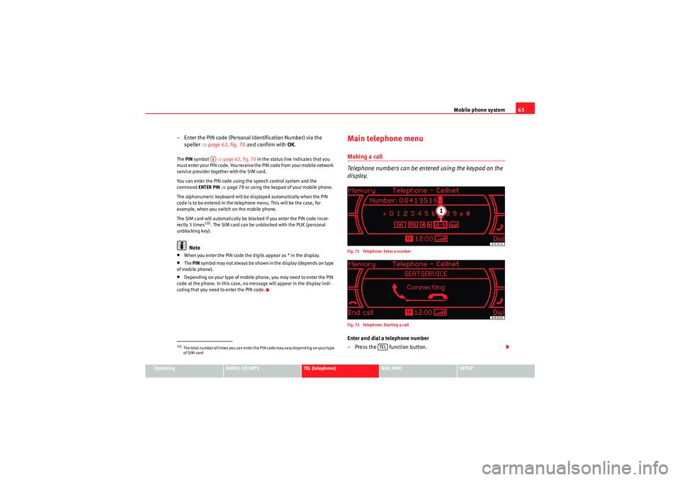 Seat Exeo 2010 MEDIA SYSTEM 1.0 Mobile phone system63
Operating
RADIO, CD/MP3
TEL (telephone)
NAV, INFO
SETUP
– Enter the PIN code (Personal Identification Number) via the
speller ⇒page 62, fig. 70 and confirm with OK.The P Seat Exeo 2010 MEDIA SYSTEM 1.0 Mobile phone system63
Operating
RADIO, CD/MP3
TEL (telephone)
NAV, INFO
SETUP
– Enter the PIN code (Personal Identification Number) via the
speller ⇒page 62, fig. 70 and confirm with OK.The P