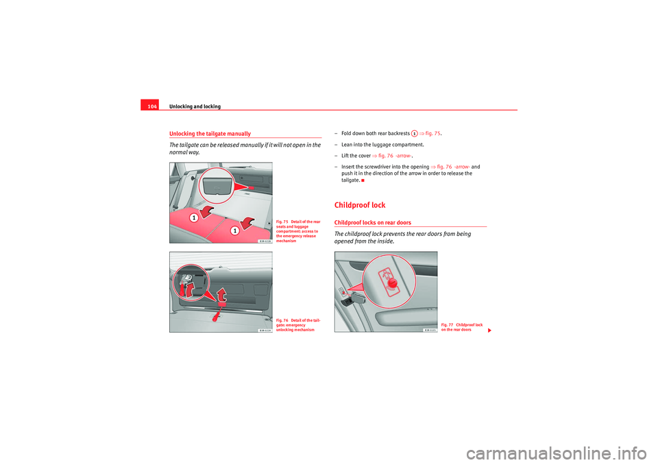 Seat Exeo ST 2010 Owners manual Unlocking and locking
104Unlocking the tailgate manually
The tailgate can be released manually if it will not open in the
normal way.
– Fold down both rear backrests ⇒fig. 75 .
– Lean into t Seat Exeo ST 2010 Owners manual Unlocking and locking
104Unlocking the tailgate manually
The tailgate can be released manually if it will not open in the
normal way.
– Fold down both rear backrests ⇒fig. 75 .
– Lean into t