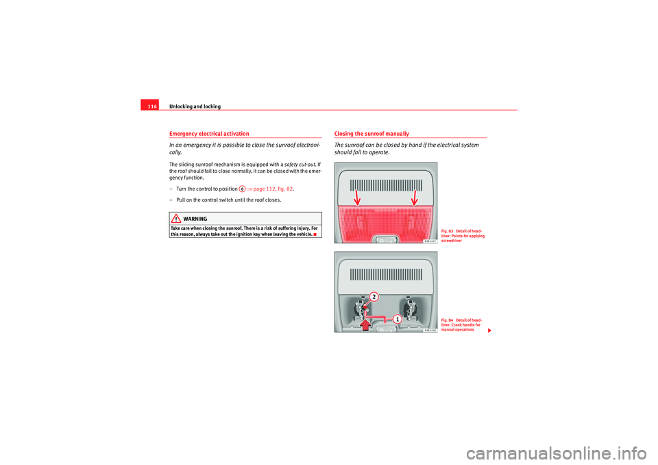 Seat Exeo ST 2010 Owners manual Unlocking and locking
114Emergency electrical activation
In an emergency it is possible to close the sunroof electroni-
cally.The sliding sunroof mechanism is equipped with a safety cut-out. If
the Seat Exeo ST 2010 Owners manual Unlocking and locking
114Emergency electrical activation
In an emergency it is possible to close the sunroof electroni-
cally.The sliding sunroof mechanism is equipped with a safety cut-out. If
the