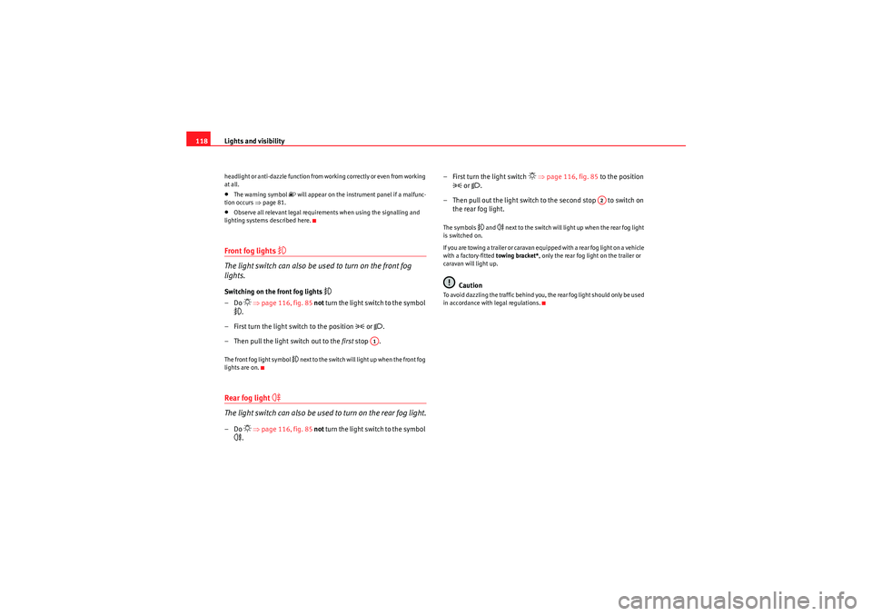 Seat Exeo ST 2010  Owners manual Lights and visibility
118headlight or anti-dazzle function from working correctly or even from working 
at all.•The warning symbol 
 will appear on the instrument panel if a malfunc-
tion occurs 