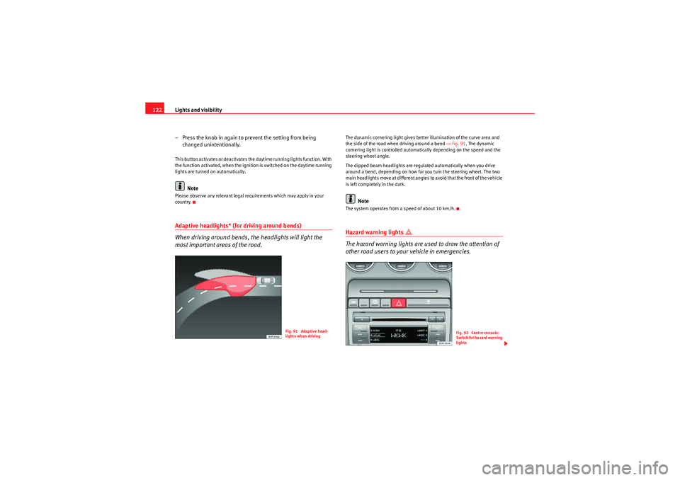 Seat Exeo ST 2010  Owners manual Lights and visibility
122
– Press the knob in again to prevent the setting from being changed unintentionally.This button activates or deactivates the daytime running lights function. With 
the func