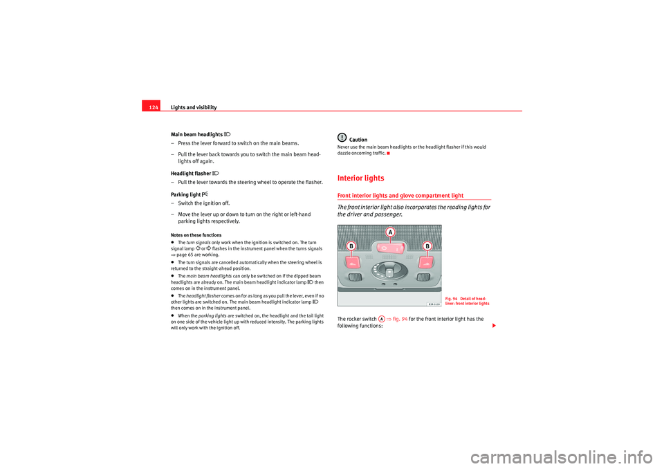 Seat Exeo ST 2010  Owners manual Lights and visibility
124
Main beam headlights 
�
– Press the lever forward to switch on the main beams.
– Pull the lever back towards you to switch the main beam head-lights off again.
Headlight