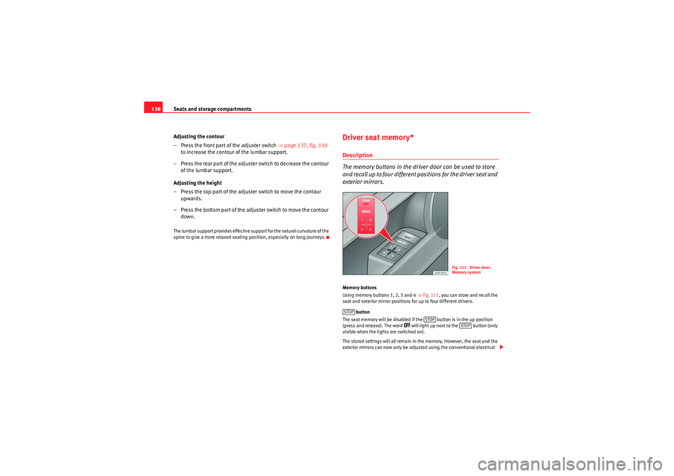 Seat Exeo ST 2010 Owners manual Seats and storage compartments
138
Adjusting the contour
– Press the front part of the adjuster switch ⇒page 137, fig. 110
to increase the contour of the lumbar support.
– Press the rear part Seat Exeo ST 2010 Owners manual Seats and storage compartments
138
Adjusting the contour
– Press the front part of the adjuster switch ⇒page 137, fig. 110
to increase the contour of the lumbar support.
– Press the rear part