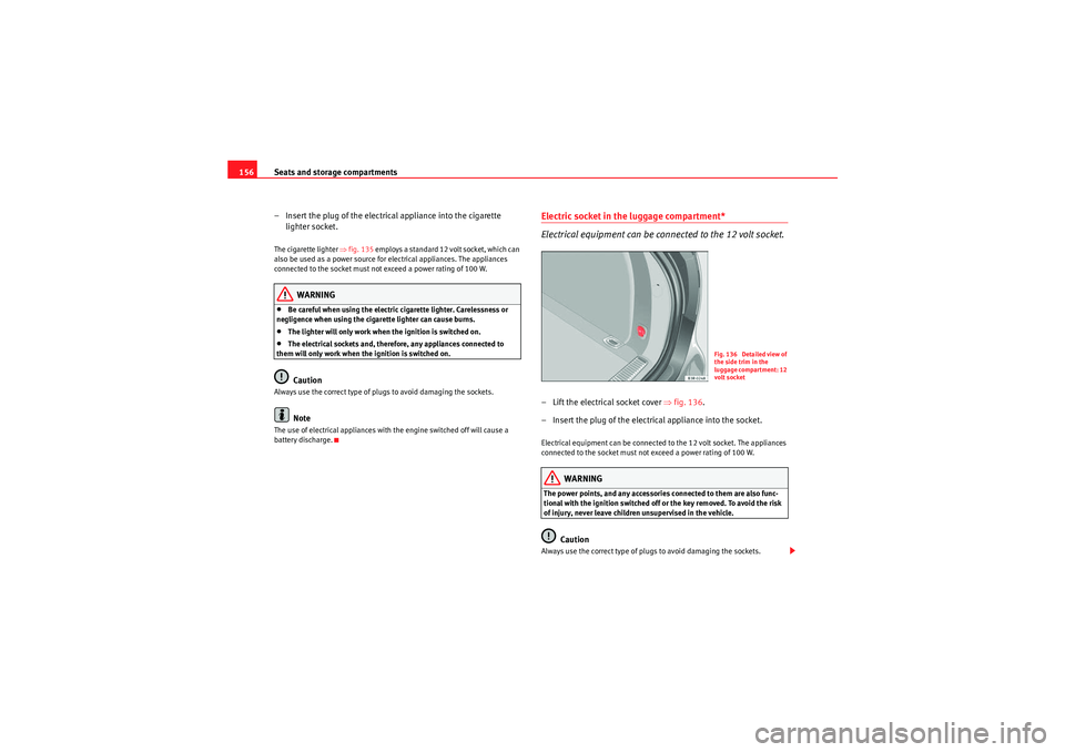 Seat Exeo ST 2010  Owners manual Seats and storage compartments
156
– Insert the plug of the electrical appliance into the cigarette lighter socket.The cigarette lighter  ⇒fig. 135 e m ploys  a standa rd  12  volt so cket , wh ic