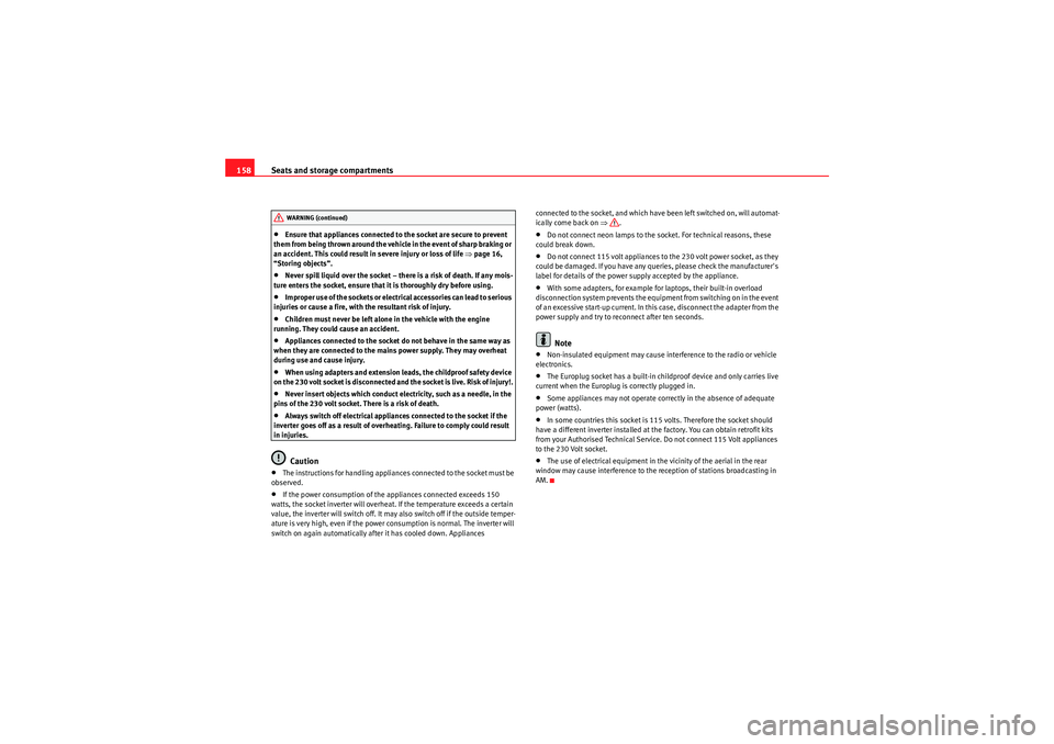 Seat Exeo ST 2010  Owners manual Seats and storage compartments
158•Ensure that appliances connected to the socket are secure to prevent 
them from being thrown around the vehicle in the event of sharp braking or 
an accident. This