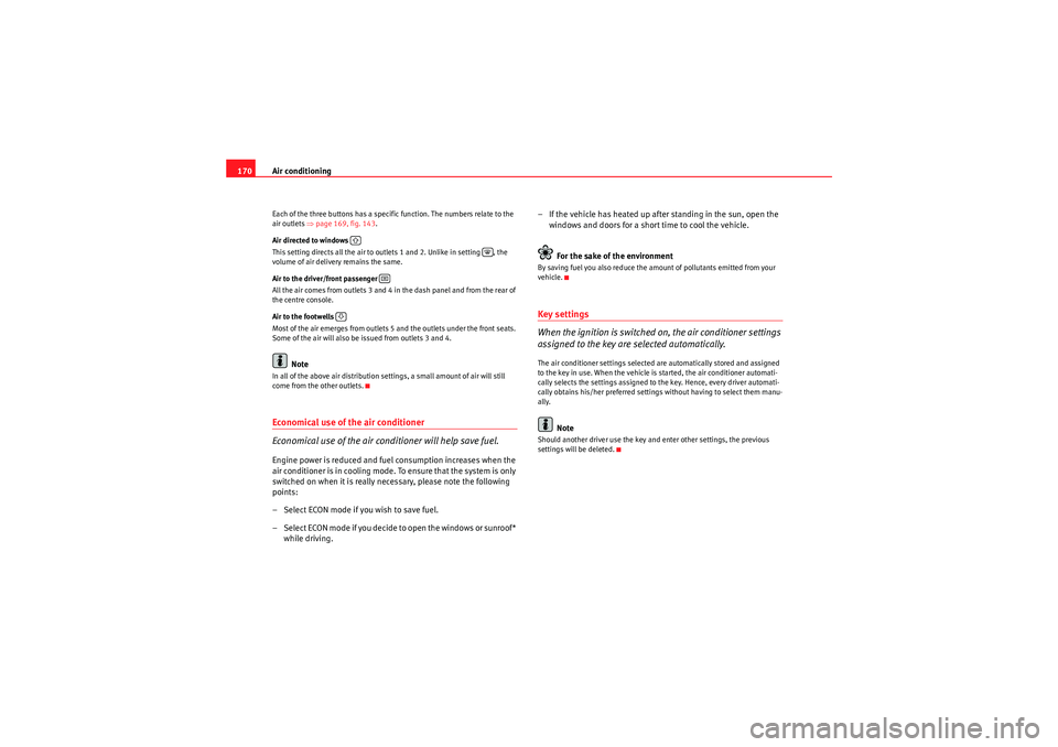 Seat Exeo ST 2010  Owners manual Air conditioning
170Each of the three buttons has a specific function. The numbers relate to the 
air outlets  ⇒page 169, fig. 143.
Air directed to windows 
This setting directs all the air to outle