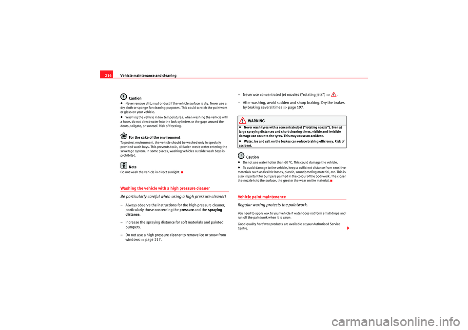 Seat Exeo ST 2010 Owners manual Vehicle maintenance and cleaning
216
Caution•Never remove dirt, mud or dust if the vehicle surface is dry. Never use a
dry cloth or sponge for cleaning purposes. This could scratch the paintwork
o Seat Exeo ST 2010 Owners manual Vehicle maintenance and cleaning
216
Caution•Never remove dirt, mud or dust if the vehicle surface is dry. Never use a
dry cloth or sponge for cleaning purposes. This could scratch the paintwork
o