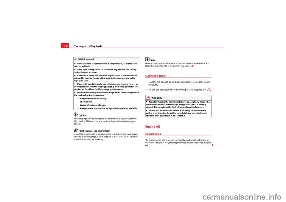 Seat Exeo ST 2010  Owners manual Checking and refilling levels
230•Never touch the radiator fan while the engine is hot, as the fan could 
start up suddenly.•Never open the expansion tank when the engine is hot. The cooling 
syst