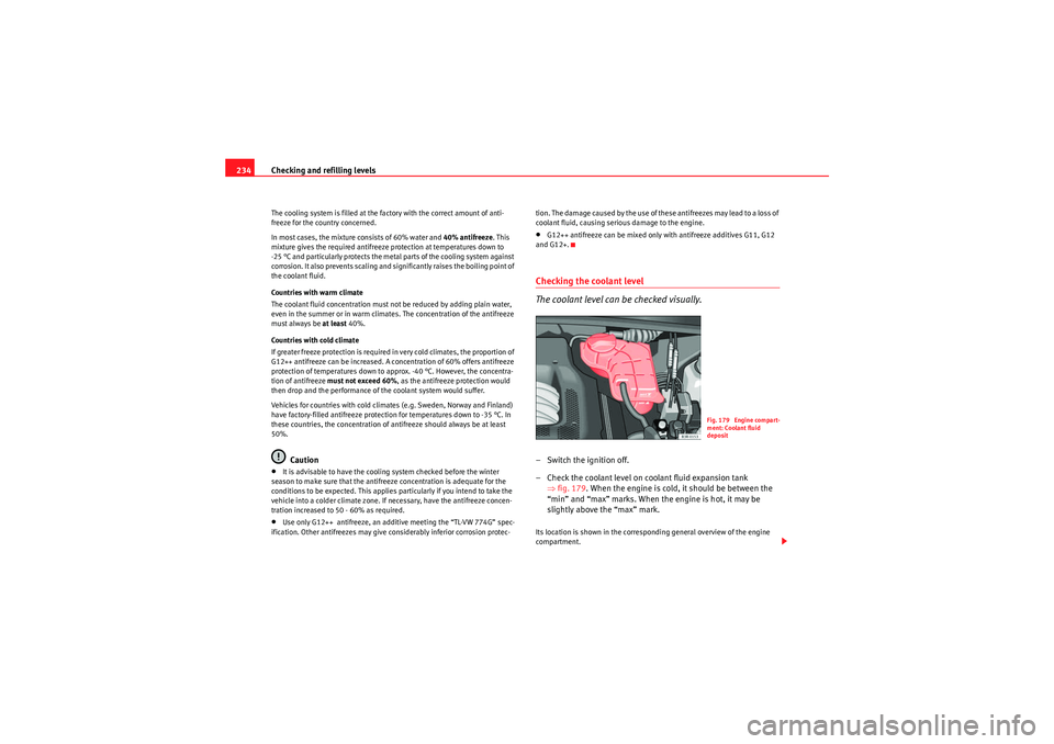 Seat Exeo ST 2010  Owners manual Checking and refilling levels
234The cooling system is filled at the factory with the correct amount of anti-
freeze for the country concerned.
In most cases, the mixture consists of 60% water and 40%