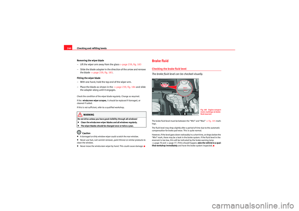 Seat Exeo ST 2010 Owners manual Checking and refilling levels
240
Removing the wiper blade
– Lift the wiper arm away from the glass ⇒page 239, fig. 183
– Slide the blade adapter in the direction of the arrow and remove the bl Seat Exeo ST 2010 Owners manual Checking and refilling levels
240
Removing the wiper blade
– Lift the wiper arm away from the glass ⇒page 239, fig. 183
– Slide the blade adapter in the direction of the arrow and remove the bl