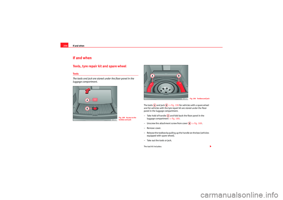 Seat Exeo ST 2010 Owners manual If and when
254If and whenTools, tyre repair kit and spare wheelTools
The tools and jack are stored under the floor panel in the
luggage compartment.
The tools and jack ⇒fig. 190 for vehicles Seat Exeo ST 2010 Owners manual If and when
254If and whenTools, tyre repair kit and spare wheelTools
The tools and jack are stored under the floor panel in the
luggage compartment.
The tools and jack ⇒fig. 190 for vehicles