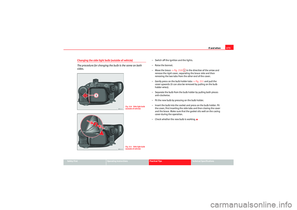 Seat Exeo ST 2010 Owners manual If and when273
Safety First
Operating Instructions
Practical Tips
Technical Specifications
Changing the side light bulb (outside of vehicle)
The procedure for changing the bulb is the same on both
si Seat Exeo ST 2010 Owners manual If and when273
Safety First
Operating Instructions
Practical Tips
Technical Specifications
Changing the side light bulb (outside of vehicle)
The procedure for changing the bulb is the same on both
si