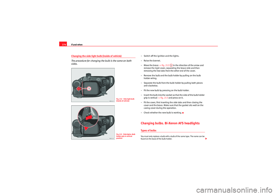 Seat Exeo ST 2010 Owners manual If and when
274Changing the side light bulb (inside of vehicle)
The procedure for changing the bulb is the same on both
sides.
– Switch off the ignition and the lights.
– Raise the bonnet.
– Mo Seat Exeo ST 2010 Owners manual If and when
274Changing the side light bulb (inside of vehicle)
The procedure for changing the bulb is the same on both
sides.
– Switch off the ignition and the lights.
– Raise the bonnet.
– Mo