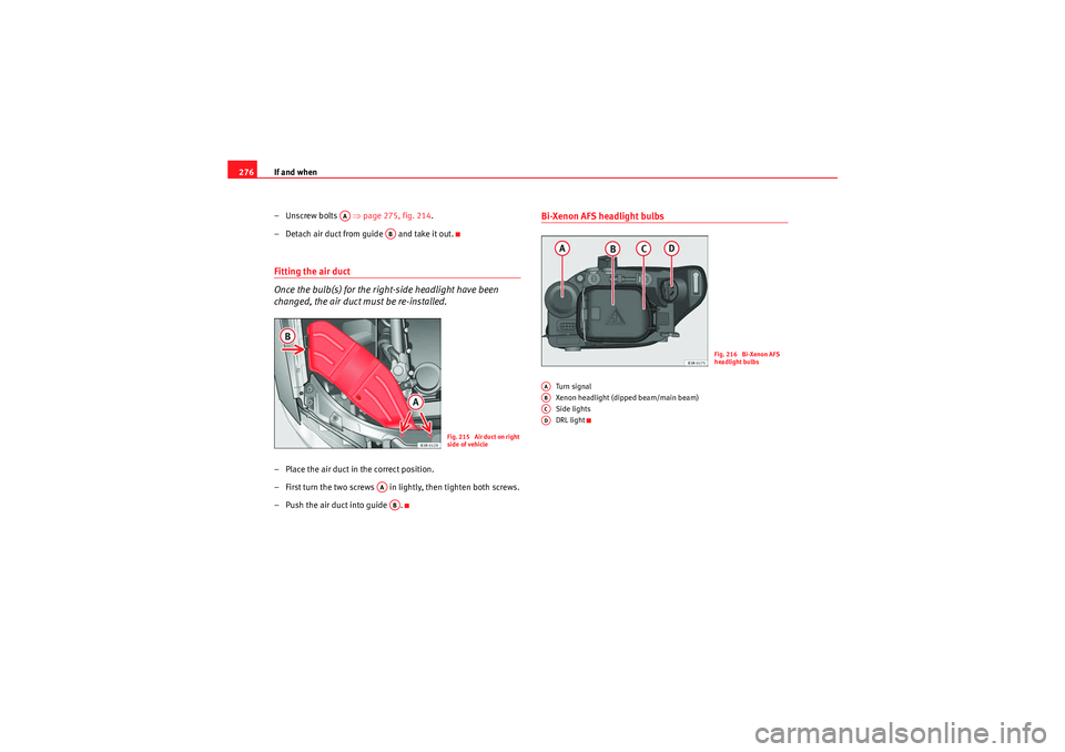 Seat Exeo ST 2010 Owners manual If and when
276
–Unscrew bolts ⇒page 275, fig. 214 .
– Detach air duct from guide and take it out.Fitting the air duct
Once the bulb(s) for the right-side headlight have been
changed, the Seat Exeo ST 2010 Owners manual If and when
276
–Unscrew bolts ⇒page 275, fig. 214 .
– Detach air duct from guide and take it out.Fitting the air duct
Once the bulb(s) for the right-side headlight have been
changed, the