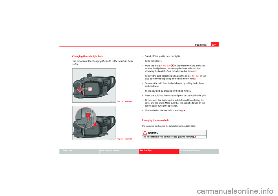 Seat Exeo ST 2010 Owners manual If and when279
Safety First
Operating Instructions
Practical Tips
Technical Specifications
Changing the side light bulb
The procedure for changing the bulb is the same on both
sides.
– Switch off t Seat Exeo ST 2010 Owners manual If and when279
Safety First
Operating Instructions
Practical Tips
Technical Specifications
Changing the side light bulb
The procedure for changing the bulb is the same on both
sides.
– Switch off t
