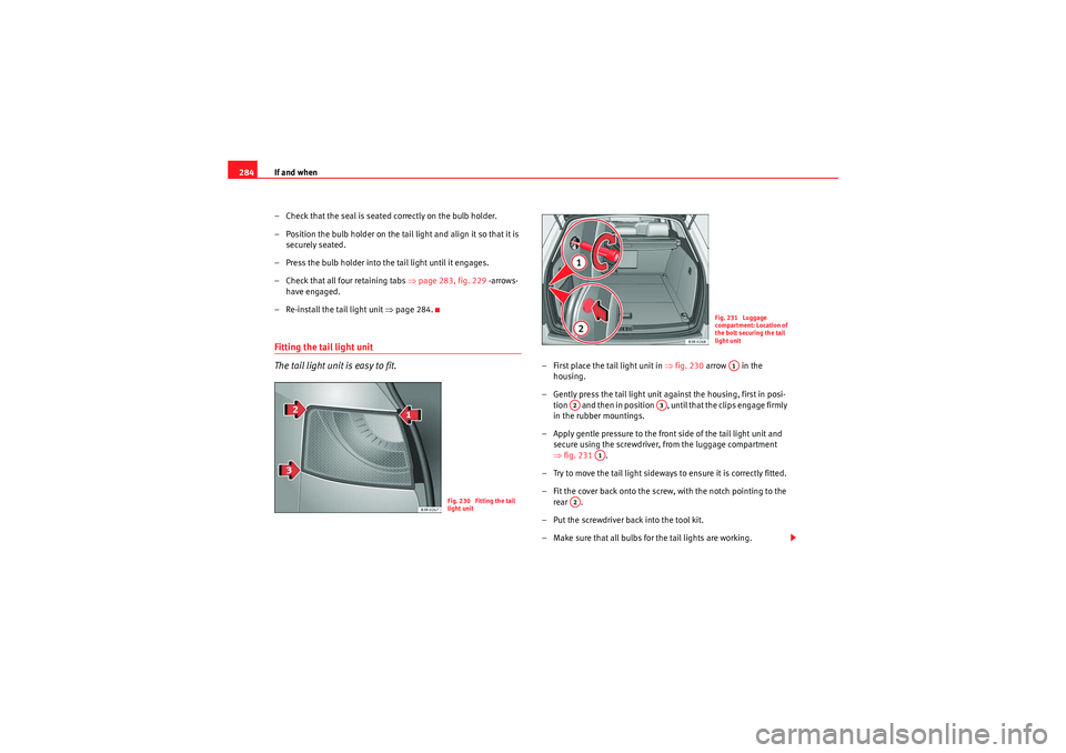 Seat Exeo ST 2010 Owners manual If and when
284
– Check that the seal is seated correctly on the bulb holder.
– Position the bulb holder on the tail light and align it so that it is securely seated.
– Press the bulb holder int Seat Exeo ST 2010 Owners manual If and when
284
– Check that the seal is seated correctly on the bulb holder.
– Position the bulb holder on the tail light and align it so that it is securely seated.
– Press the bulb holder int