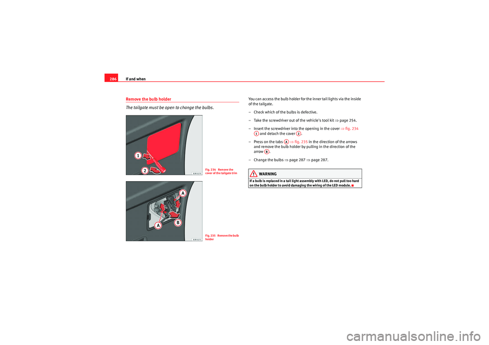 Seat Exeo ST 2010 Owners manual If and when
286Remove the bulb holder
The tailgate must be open to change the bulbs.
You can access the bulb holder for the inner tail lights via the inside
of the tailgate.
– Check which of the bu Seat Exeo ST 2010 Owners manual If and when
286Remove the bulb holder
The tailgate must be open to change the bulbs.
You can access the bulb holder for the inner tail lights via the inside
of the tailgate.
– Check which of the bu