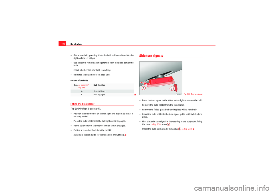 Seat Exeo ST 2010 Owners manual If and when
288
– Fit the new bulb, pressing it into the bulb holder and turn it to the right as far as it will go.
– Use a cloth to remove any fingerp rints from the glass part of the
bulb.
– Seat Exeo ST 2010 Owners manual If and when
288
– Fit the new bulb, pressing it into the bulb holder and turn it to the right as far as it will go.
– Use a cloth to remove any fingerp rints from the glass part of the
bulb.
–