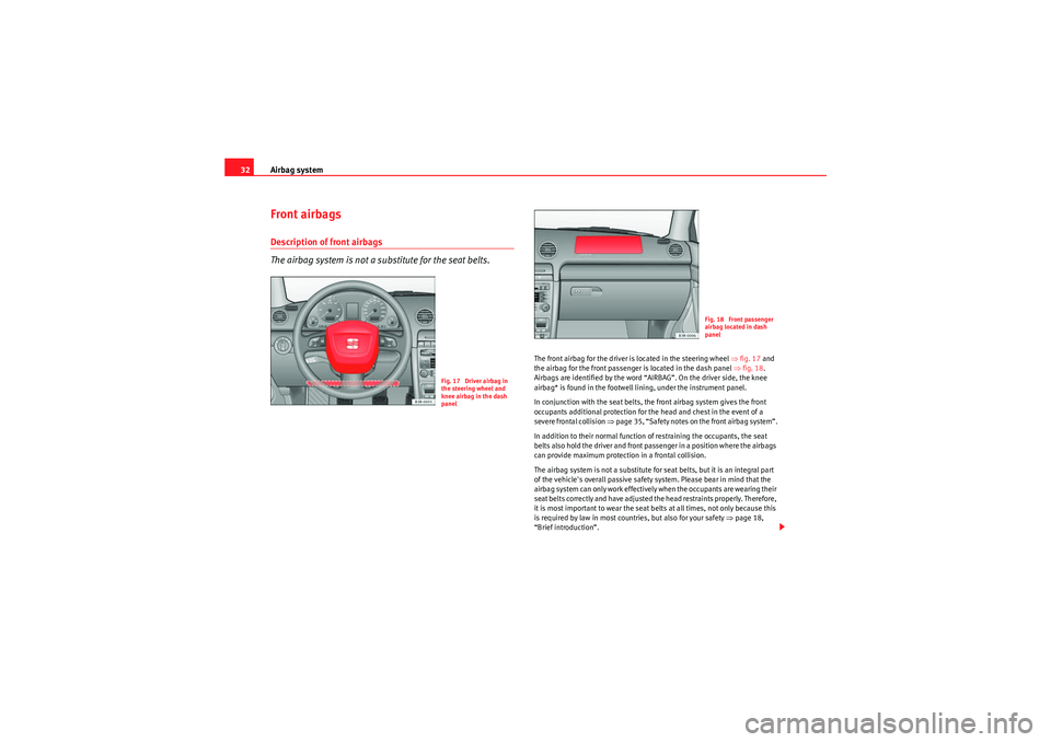 Seat Exeo ST 2010 Owners Guide Airbag system
32Front airbagsDescription of front airbags
The airbag system is not a substitute for the seat belts.
The front airbag for the driver is located in the steering wheel  ⇒fig. 17  and 
t