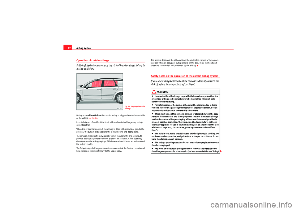 Seat Exeo ST 2010 Service Manual Airbag system
42Operation of curtain airbags
Fully inflated airbags reduce the risk of head or chest injury in
a side collision.During some side collisions the curtain airbag is triggered on the imp Seat Exeo ST 2010 Service Manual Airbag system
42Operation of curtain airbags
Fully inflated airbags reduce the risk of head or chest injury in
a side collision.During some side collisions the curtain airbag is triggered on the imp