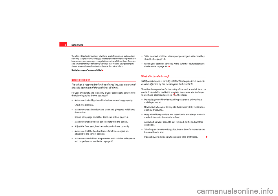 Seat Exeo ST 2010  Owners manual Safe driving
8Therefore, this chapter explains why these safety features are so important, 
how they can protect you, what you need to remember when using them and 
how you and your passengers can gai