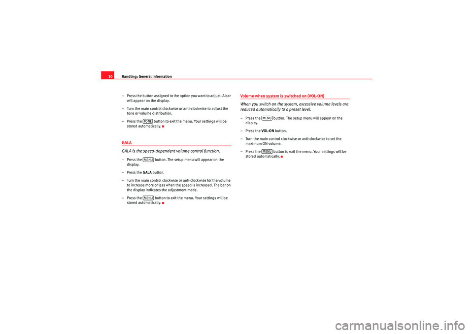 Seat Exeo ST 2010  ADAGIO Handling: General information
10
– Press the button assigned to the option you want to adjust. A bar will appear on the display.
– Turn the main control clockwise or anti-clockwise to adjust the  