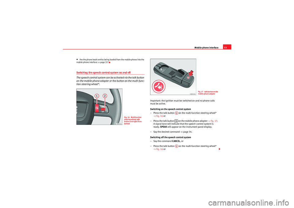 Seat Exeo ST 2010  ADAGIO Mobile phone interface33
•Are the phone book entries being loaded from the mobile phone into the 
mobile phone interface  ⇒page 31?Switching the speech control system on and off
The speech control