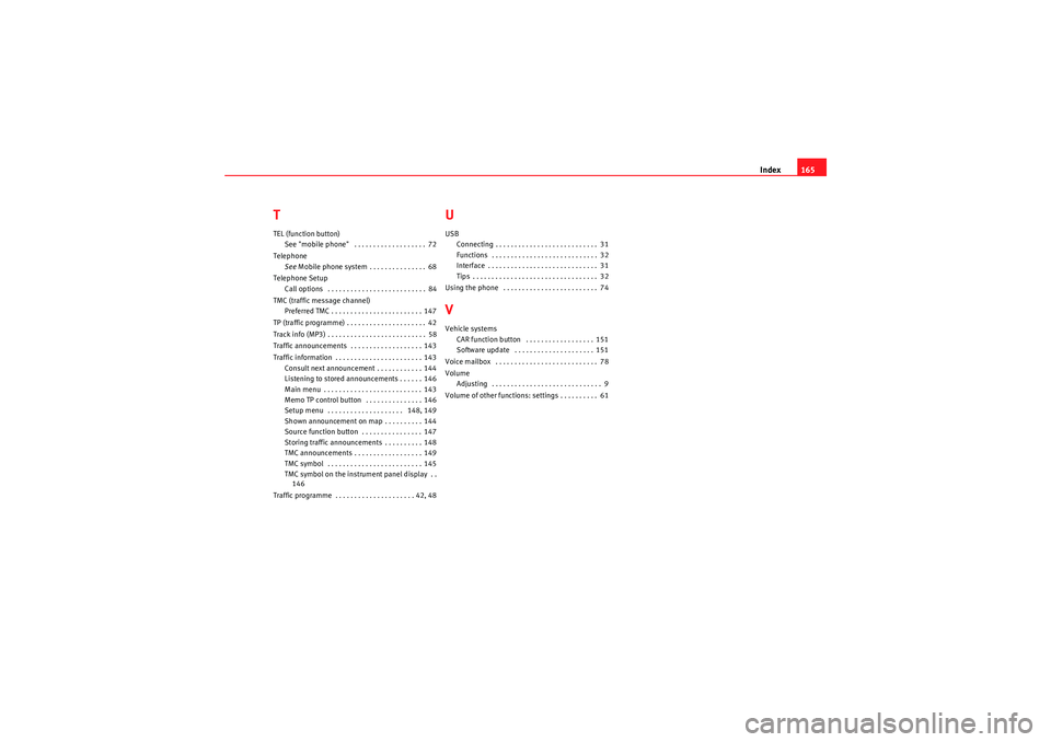 Seat Exeo ST 2010  MEDIA SYSTEM E Index165
TTEL (function button)
See "mobile phone"  . . . . . . . . . . . . . . . . . . . 72
Telephone See Mobile phone system . . . . . . . . . . . . . . . 68
Telephone Setup Call options  . . . . . 