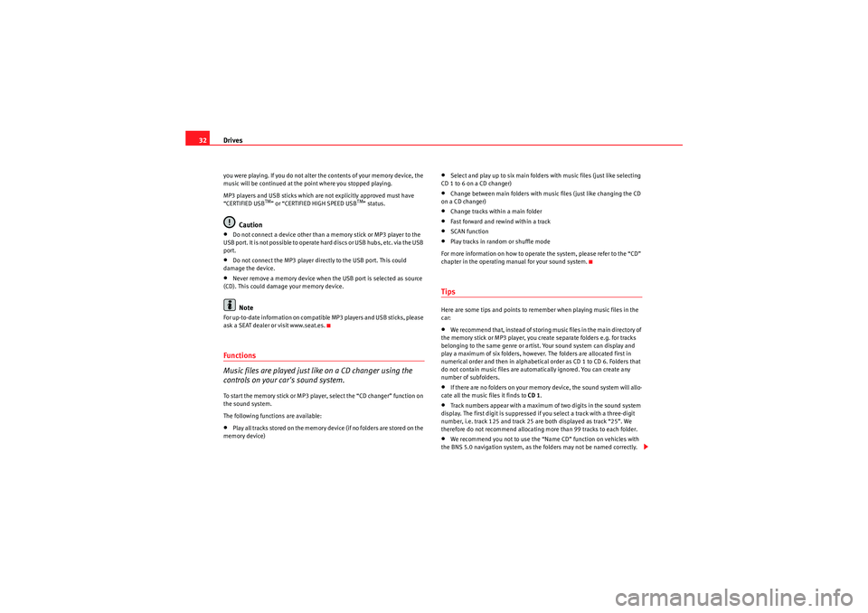 Seat Exeo ST 2010  MEDIA SYSTEM E Drives
32you were playing. If you do not alter the contents of your memory device, the 
music will be continued at the point where you stopped playing.
MP3 players and USB sticks which are not explici