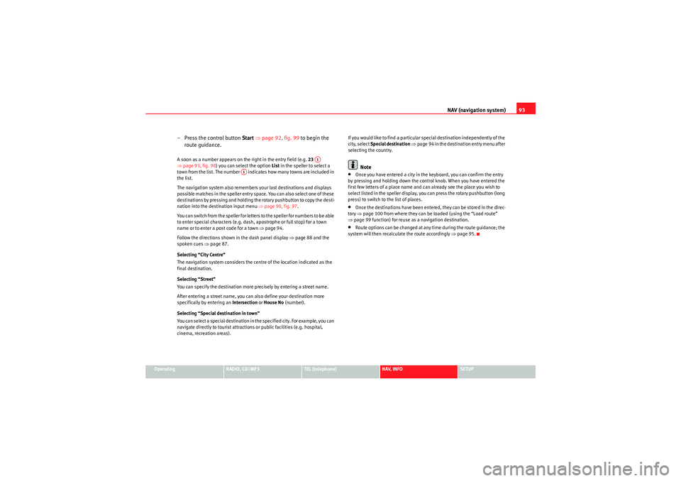 Seat Exeo ST 2010 MEDIA SYSTEM 1.0 NAV (navigation system)93
Operating
RADIO, CD/MP3
TEL (telephone)
NAV, INFO
SETUP
– Press the control button Start ⇒ page 92, fig. 99 to begin the
route guidance.A soon as a number appears on th Seat Exeo ST 2010 MEDIA SYSTEM 1.0 NAV (navigation system)93
Operating
RADIO, CD/MP3
TEL (telephone)
NAV, INFO
SETUP
– Press the control button Start ⇒ page 92, fig. 99 to begin the
route guidance.A soon as a number appears on th
