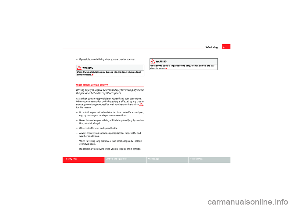 Seat Exeo 2009  Owners manual Safe driving9
Safety First
Controls and equipment
Practical tips
Technical Data
– If possible, avoid driving when you are tired or stressed.
WARNING
When driving safety is impaired during a trip, th